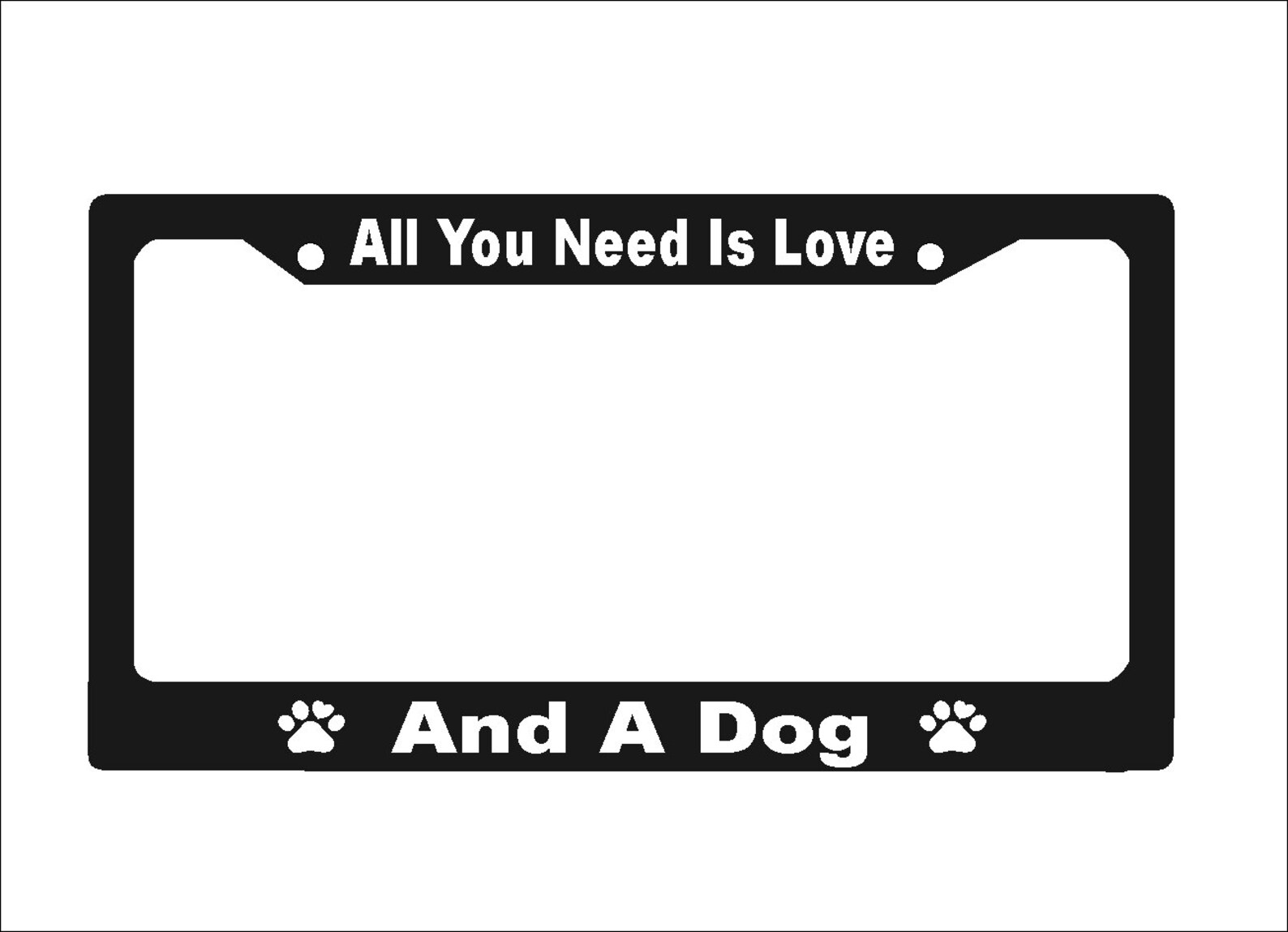 All You Need Is Love And A Dog License Plate Frame License Etsy