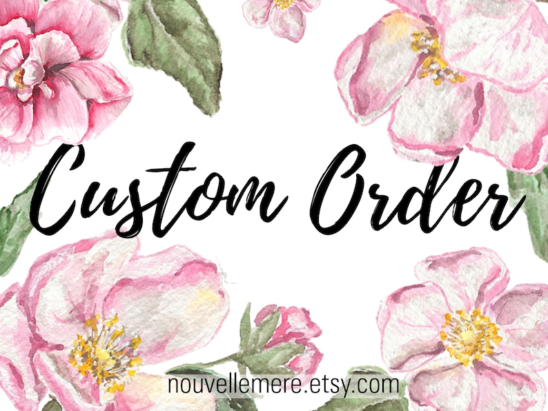 May include: A white background with pink watercolor flowers and green leaves surrounding the text "Custom Order" and the website address "nouvellemere.etsy.com".