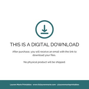 May include: A teal blue download icon with a downward arrow inside a circle. Text reads: "THIS IS A DIGITAL DOWNLOAD. After purchase, you will receive an email with the link to download your files. No physical product will be shipped. Lauren Marie Printables: www.itslaurenmarie.com @laurenmarieprintables"