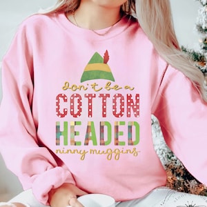 Don&#39;t Be A Cotton Headed Ninny Muggins Christmas Elf Sweatshirt Hoodie, Merry Christmas Happy Holidays Sweater, Holiday Shopping Sweatshirt