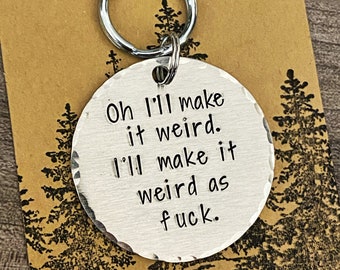 I’ll Make It Weird Custom Hand Made Hand Stamped Naughty Novelty Keychain Adult Humour Funny Aluminum Key Tag