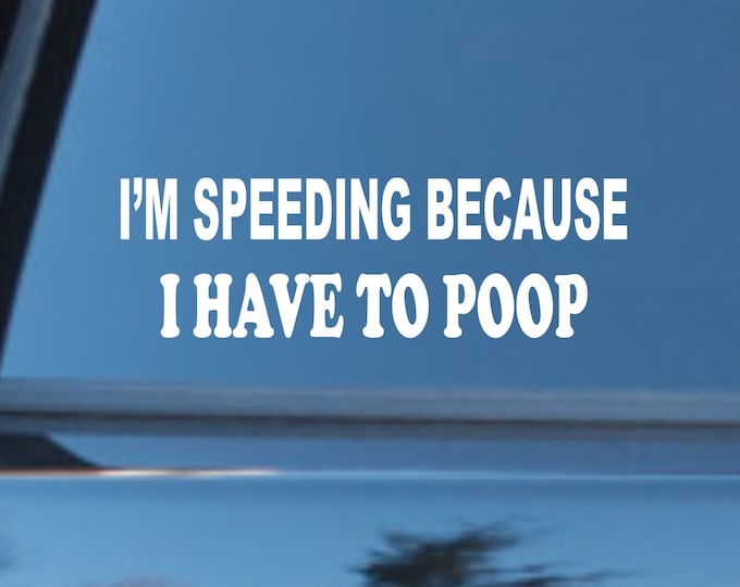 I'm speeding because I have to poop decal, i have to poop decal, i have to poop sticker, vinyl i have to poop decal, poop sticker