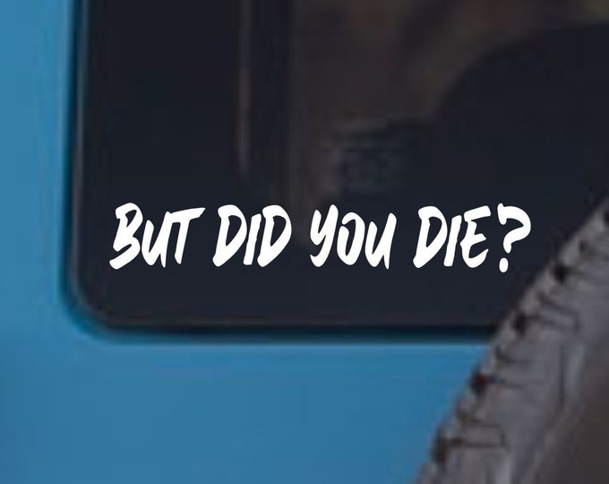 But Did You Die vinyl decal, but did you die vinyl sticker, but did you die sticker, but did you die decal, off road decal, off road