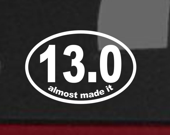 13.0 almost made it vinyl decal, funny marathon sticker, funny marathon decal, almost made it vinyl decal, funny 13.0 sticker