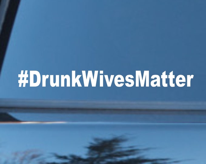 Drunk Wives Matter vinyl decal, drunk wives matter, sticker drunk wives matter, funny drunk wives matter decal, funny car stickers