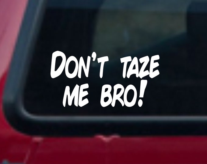 Don't taze me bro decal, Don't taze me bro sticker, don't taze me bro, don't taze me bro vinyl decal, don't taze me bro car sticker