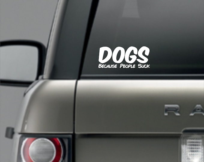 Dogs Because people suck decal, people suck decal, dogs because people suck sticker, dog decal, pet decal, dog lover decal, people suck