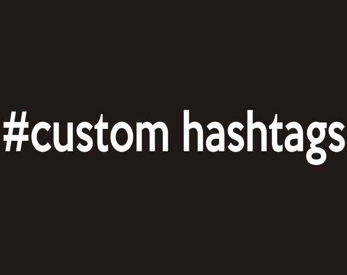 Custom hashtag decals, custom decals, custom hashtag stickers, your hashtag decal, your hashtag design, custom hashtag graphics, custom work