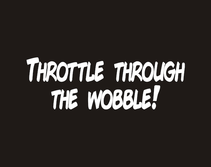 Throttle through the wobble vinyl decal, death wobble decal, death wobble sticker, throttle through the wobble sticker, death wobble