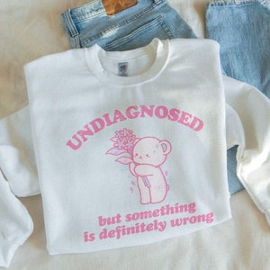 Undiagnosed But Something Ain&#39;t Right Sweatshirt, Undiagnosed But I&#39;m Pretty Sure, Chronic Illness, Funny Mental Health, My Tummy Hurts