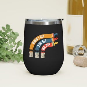 May include: A black stainless steel wine tumbler with a white, yellow, blue, and red graphic of paint cans and paint brushes with the text "When I Dip You Dip We Dip".