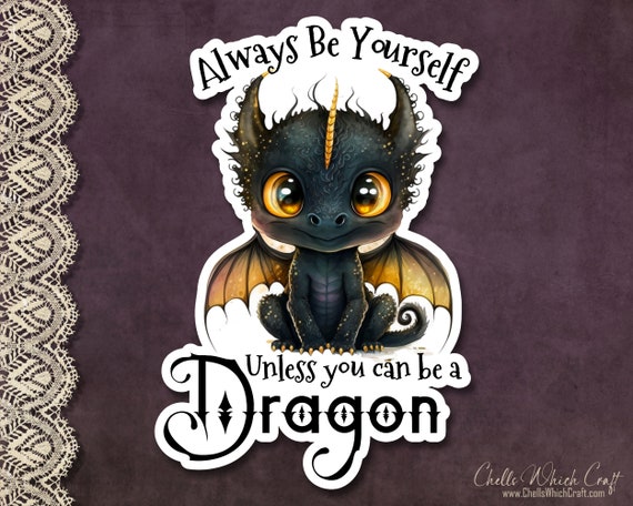 Black Dragon Sticker, Holographic Option, Always Be Yourself, Be a Dragon, Fantasy  Stickers, Baby Dragon, Dragon Water Bottle Sticker 