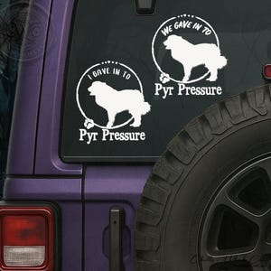 I/We Gave In to Pyr Pressure, Dog Lover Vinyl Decal for Car or Laptop, Great Pyrenees Owner Gift