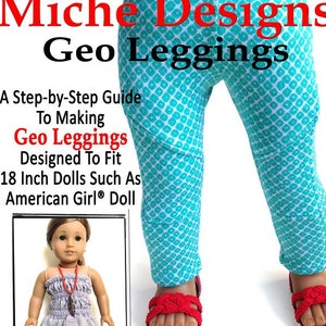 May include: A PDF sewing pattern for making geometric leggings for 18-inch dolls. The pattern is for a beginner level sewer and includes a photo of a doll wearing the leggings. The text on the image reads "Miche Designs Geo Leggings A Step-by-Step Guide To Making Geo Leggings Designed To Fit 18 Inch Dolls Such As American Girl® Doll Confident Beginner Level PDF Sewing Pattern Copyright©2015 Miche Designs"