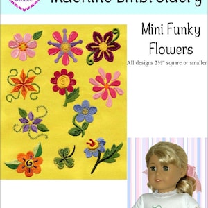May include: A set of 10 mini funky flower embroidery designs, each measuring 2 1/2 inches square or smaller. The designs are perfect for doll's clothing and accessories. A bonus shamrock design is also included.  The designs are shown on a yellow background with a doll wearing a white shirt with one of the designs embroidered on it.