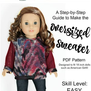 May include: A step-by-step guide to make an oversized sweater for 18-inch dolls, such as American Girl dolls. The pattern is easy to follow and includes a colorful illustration of a doll wearing the finished sweater.  Copyright 2018 SodaPopStreet.