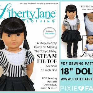 May include: A PDF sewing pattern for an 18 inch doll bib top. The pattern is called "Steam Bib Top" and is from Liberty Jane Clothing. The pattern includes a step-by-step guide to making the Tokyo Libby doll.