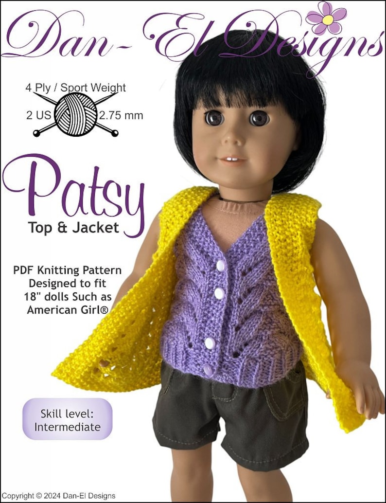 May include: Knitting pattern for a yellow vest and purple top for a 18 inch doll. The pattern is called "Patsy Top & Jacket" and is designed to fit dolls such as American Girl. The skill level is intermediate. The yarn is 4 ply sport weight and the needles are 2.75 mm.