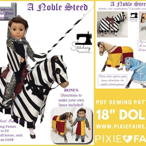 May include: PDF sewing pattern for making a 18-inch doll horse costume. The pattern includes three different trim options and directions to make a lance. The horse is shown in a zebra print with a black and white saddle and a black and white knight costume for the doll. The pattern is called "A Noble Steed" and is available at www.pixiefaire.com.