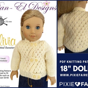 May include: PDF knitting pattern for an 18 inch doll sweater. The pattern is called "Olivia" and is designed to fit dolls such as American Girl. The pattern is for an intermediate skill level and uses 4 ply yarn with 2.75 mm needles. The pattern is available on the website www.pixiefaire.com.