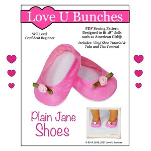 May include: Pink doll shoes sewing pattern for 18 inch dolls. The pattern includes a vinyl shoe tutorial and tabs and ties tutorial. The pattern is designed for confident beginners. "Love U Bunches" and "Plain Jane Shoes" are printed on the pattern.