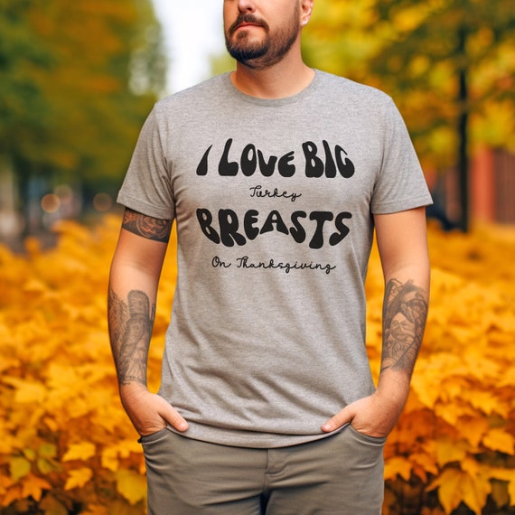 I Love Big Turkey Breasts T-Shirts & Hoodie I Love Big Turkey Breasts T-Shirts & Hoodie