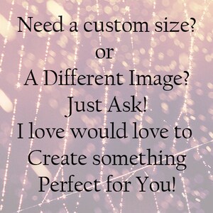 May include: Text overlay on a blurred background of light and dark pink with white lines. The text reads: "Need a custom size? or A Different Image? Just Ask! I love would love to Create something Perfect for You!"