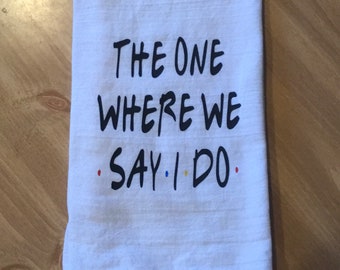 The One Where We Say I Do Friends Kitchen Towel/Friends Towel/Friends TV Show Towel-Free Shipping