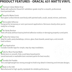 May include: A white informational graphic titled PRODUCT FEATURES - ORACAL 631 MATTE VINYL. It lists eight features with green checkmarks: Premium Indoor Matte Vinyl, Beautiful Matte Finish, Removable Adhesive, No Sticky Residue, Indoor Use, Easy Application, Safe for Most Painted Walls, and Durable Yet Flexible. A faint circular logo is visible.