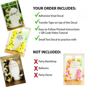May include: A vinyl decal kit for party backdrops including an adhesive vinyl decal, transfer tape, printed instructions with a QR code video tutorial, and a test decal. The kit does not include the party backdrop, balloons, or party decor.