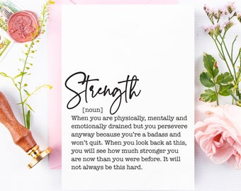 May include: A white card with black text that reads "Strength [noun] When you are physically, mentally and emotionally drained but you persevere anyway because you're a badass and won't quit. When you look back at this, you will see how much stronger you are now than you were before. It will not always be this hard."