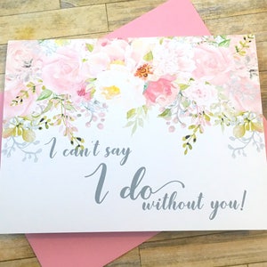 I Can't Say I Do Without You - Brautjungfer Karte - Traumädchen Matron BlumenMädchen Karte - Hochzeit Aquarell Blume - GARTEN ROMANTIK