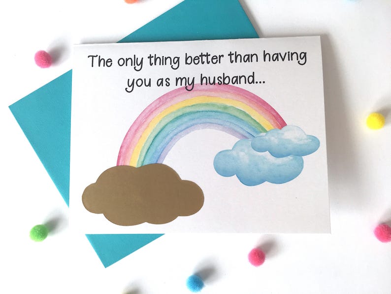 May include: A card with a rainbow and clouds, and the text "The only thing better than having you as my husband..."