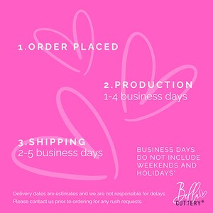 May include: Pink graphic with white hearts and text that reads "1. Order Placed", "2. Production 1-4 business days", "3. Shipping 2-5 business days", "Business Days Do Not Include Weekends and Holidays", "Bella Cuttery".