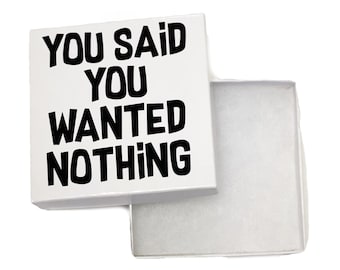 You Said You Wanted Nothing Box, Stocking Stuffer, Nothing Gift, Funny Prank Gag Gift for Him or Her, Funny Valentines Gift, Secret Santa