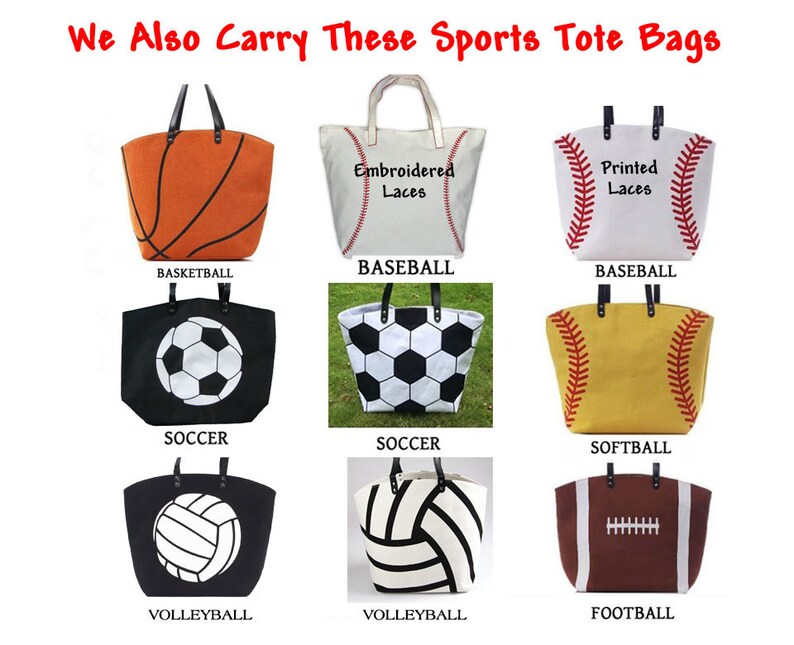 We offer 9 different sports tote bags with various sports ball designs. The large bags are all made of canvas and have black leather handles. The designs include a basketball, 2 baseball versions, 2 soccer ball versions, softball, 2 volleyball versions, and football. All bags include a custom monogram.