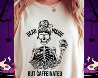 HALLOWEEN / Coffee / Dead inside but Caffeiniated / day of the dead shirt / Halloween shirt / graphic tee/ Roses / skeleton