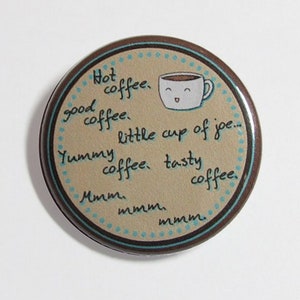May include: A brown and white button with a cartoon coffee cup and the text "Hot coffee. Good coffee. Little cup of joe... Yummy coffee. Tasty coffee. Mmm. Mmm. Mmm."
