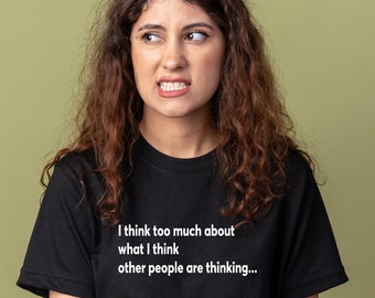 I think too much about what I think other people are thinking T-Shirt, Over thinker Shirt, funny overthinker, overthinking, anxiety tshirt