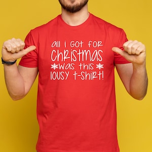 All I Got For Christmas Was This Lousy T-Shirt – Funny Novelty Xmas Shirt, Joke Christmas Gift for Him