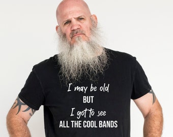 I may be old but I got to see all the cool bands t-shirt, old rocker t-shirt, funny dad t-shirt, rock birthday gift for him, Father's Day