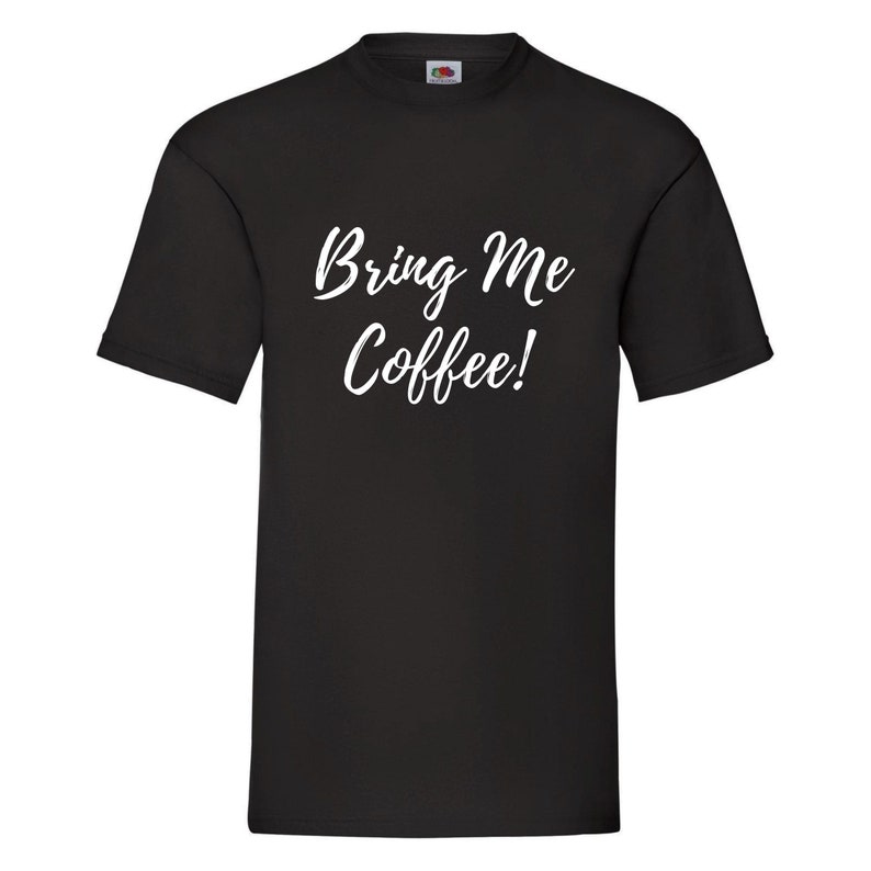 May include: Black t-shirt with white text that says "Bring Me Coffee!"