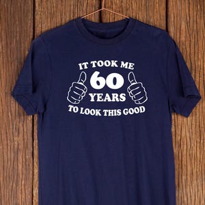 60th Birthday Shirt for Men or Women – Funny Turning 60 Gift – Took Me 60 Years to Look This Good Tee – Birthday Gift Idea for 60 Year Old