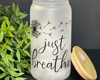 Glass Tumbler, Just Breathe, Encouragement Gift, Friend Gift, Cancer Gift, Just Because Gift, Frosted Cup with Lid