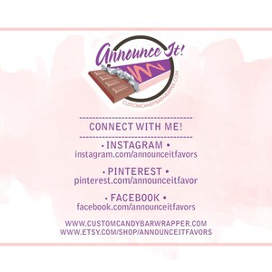 May include: A pink and white watercolor background with the text "Announce It!" in purple. The text "CUSTOMCANDYBARWRAPPER.COM" is also in purple. The text "CONNECT WITH ME!" is in black. The text "INSTAGRAM, PINTEREST, FACEBOOK" is in purple. The text "instagram.com/announceitfavors, pinterest.com/announceitfavor, facebook.com/announceitfavors" is in black. The text "WWW.CUSTOMCANDYBARWRAPPER.COM, WWW.ETSY.COM/SHOP/ANNOUNCEITFAVORS" is in black.