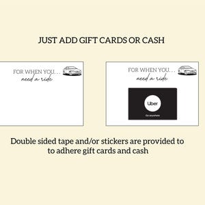 May include: Two white cards with the text "FOR WHEN YOU... need a ride" and a car graphic. One card features an Uber logo. The text "JUST ADD GIFT CARDS OR CASH" is at the top. The text "Double sided tape and/or stickers are provided to adhere gift cards and cash" is at the bottom.