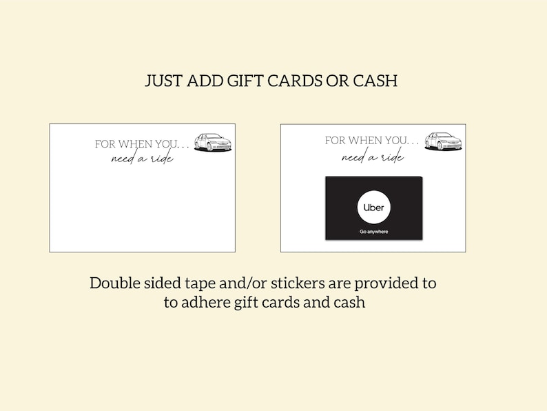 May include: Two white cards with the text "FOR WHEN YOU... need a ride" and a car graphic. One card features an Uber logo. The text "JUST ADD GIFT CARDS OR CASH" is at the top. The text "Double sided tape and/or stickers are provided to adhere gift cards and cash" is at the bottom.