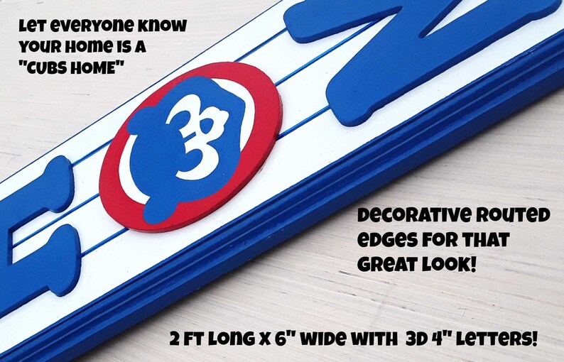 May include: A wooden sign with the word "HOME" in blue 3D letters, a red circle with a blue outline and a white "C" inside, and the text "Let everyone know your home is a "CUBS HOME"". The sign is 2 feet long and 6 inches wide with 3D 4-inch letters. The edges of the sign are decorated with routed edges.