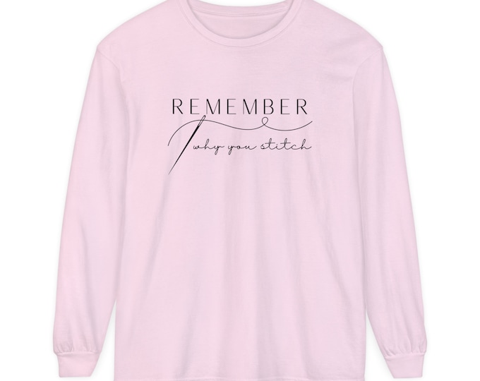 Remember Why You Stitch - Long Sleeve T-Shirt - Unisex Garment-dyed
