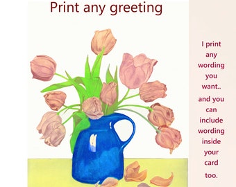 Personalized Greetings card from original artwork of Tulips in a vase, Floral birthday card with own text,